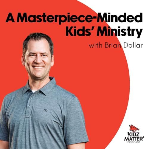 Episode 218: A Masterpiece-Minded Kids' Ministry with Brian Dollar