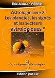  Astrologie livre 2 : Les planètes, les signes et les secteurs astrologiques
