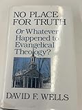 No place for truth, or, Whatever happened to evangelical theology?