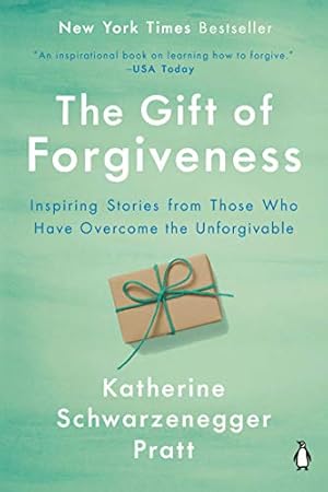 The Gift of Forgiveness: Inspiring Stories from Those Who Have Overcome the Unforgivable