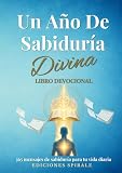 Un año de sabiduría divina: Devocional de 365 días con mensajes de la Biblia, de filósofos y maestros espirituales. (Spanish Edition)