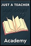  Just a Teacher Who Loves Academy: Notebook Journal for Writing Notes. Perfect gifts Notebook Journal, Diary idea for Lover Academy Teacher