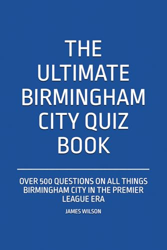 The Ultimate Birmingham City Quiz Book: Over 500 Questions On All Things Birmingham City In The Premier League Era