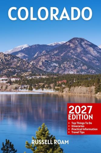 Colorado Travel Guide: Top Things to Do, Mountains, National Parks, Scenic Drives, Itineraries, Maps, Hotels & Practical Travel Tips