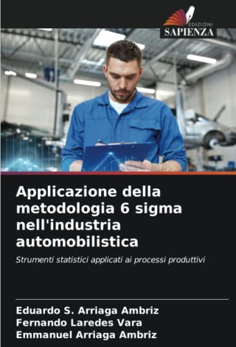 Applicazione della metodologia 6 sigma nell'industria automobilistica: Strumenti statistici applicati ai processi produttivi (Italian Edition)