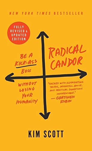 Radical Candor: Be a Kick-Ass Boss Without Losing Your Humanity