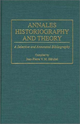 Annales Historiography and Theory: A Selective and Annotated Bibliography (Bibliographies and Indexes in World History)