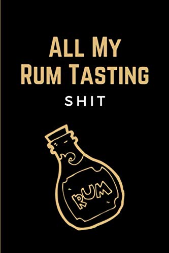 All My Rum Tasting Shit: Funny Rum Tasting Journal, Log Book, Diary, Notebook for Discovering, Recording & Rating Your New Favorite Rum - Rum Lovers Gifts for Men & Women