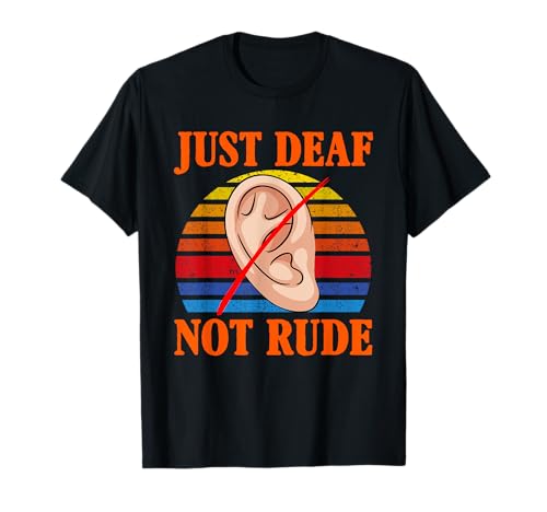 Just Deaf Not Rude Deafness Sign Language Deaf Awareness T-Shirt