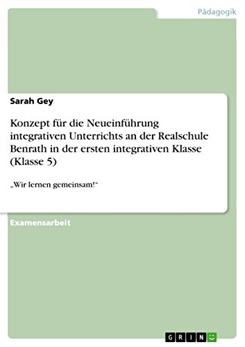 Konzept für die Neueinführung integrativen Unterrichts an der Realschule Benrath in der ersten integrativen Klasse (Klasse 5): "Wir lernen gemeinsam!" (German Edition)