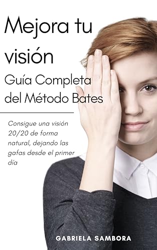 Mejora tu visión: guía completa del Método Bates: Consigue una visión 20/20 de forma natural, dejando las gafas desde el primer día