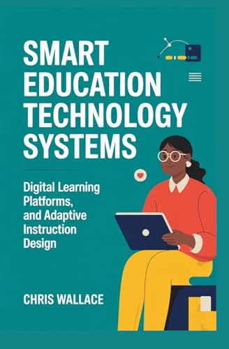 SMART EDUCATION TECHNOLOGY SYSTEMS: Digital Learning Platforms and Adaptive Instruction Design