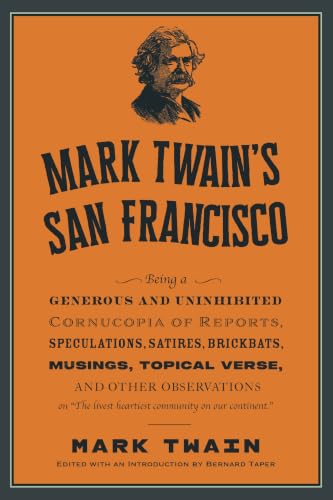 Mark Twain's San Francisco: Uninhibited Dispatches on "The livest heartiest community on our continent" by America's Greatest Writer