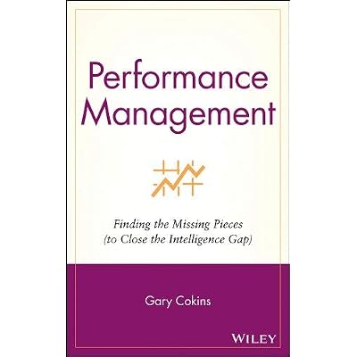 [(Performance Management: Finding the Missing Pieces (To Close the Intelligence Gap))] [Author: Gary Cokins] published on
