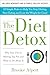 The Diet Detox: Why Your Diet Is Making You Fat and What to Do About It: 10 Simple Rules to Help You Stop Dieting, Start Eating, and Lose the Weight for Good