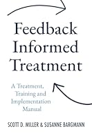 Feedback Informed Treatment: A Treatment, Training and Implementation Manual 0996662448 Book Cover