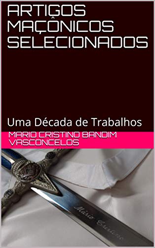 ARTIGOS MAÇÔNICOS SELECIONADOS: Uma Década de Trabalhos