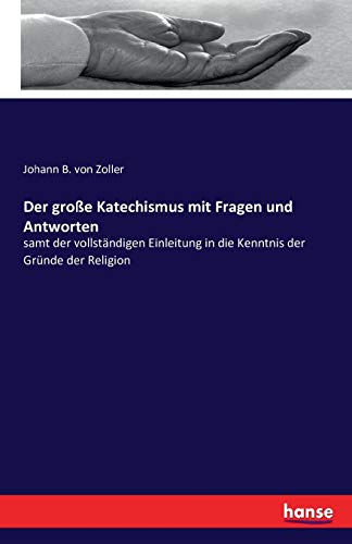 Der große Katechismus mit Fragen und Antworten: samt der vollständigen Einleitung in die Kenntnis der Gründe der Religion (German Edition)