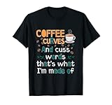 Coffee Curves And Cuss Words Thats What Im Made Of