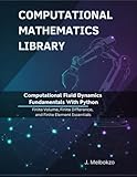Computational Fluid Dynamics Fundamentals With Python: Finite Volume, Finite Difference, and Finite Element Essentials (Computational Mathematics Library)