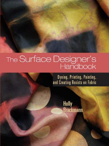 The Surface Designer's Handbook: Dyeing. Printing. Painting. and Creating Resists on Fabric [SURFACE DESIGNERS HANDBK]