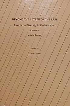 Beyond the Letter of the Law: Essays on Diversity in the Halakhah in Honor of Moshe Zemer