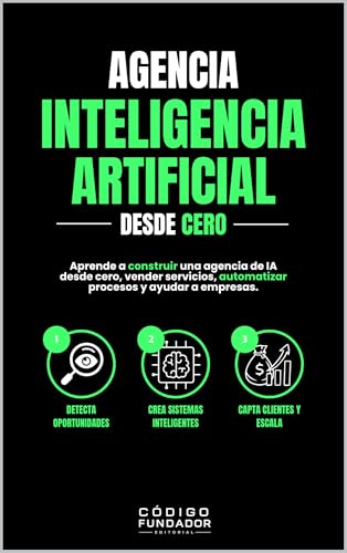 Agencia de Inteligencia Artificial desde Cero: Cómo crear, lanzar y escalar una agencia de IA rentable vendiendo automatización y agentes inteligentes para empresas (Spanish Edition)