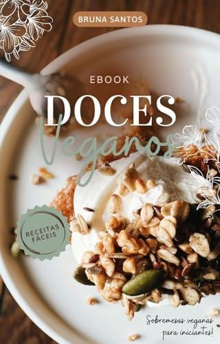 Doces veganos: Sobremesas veganas para iniciantes Doces veganos: Sobremesas veganas para iniciantes