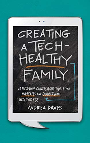Creating a Tech-Healthy Family: Ten Must-Have Conversations to Help Yo