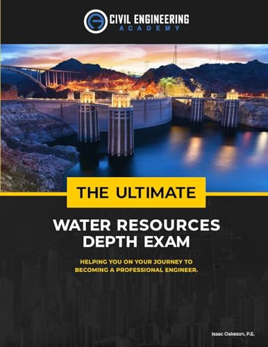 The Ultimate Water Resources Depth Exam (Civil Engineering Academy: Civil PE Water Breadth and Depth Exams)