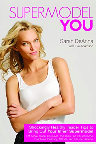 Supermodel You: Shockingly Healthy Insider Tips to Bring Out Your Inner Supermodel