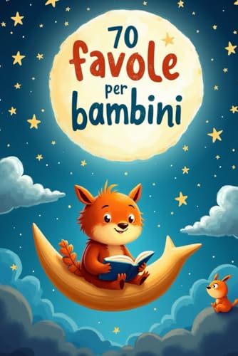 70 Favole per Bambini 0-3 anni: Dolci Racconti per Sogni Sereni, Magiche Storie della Buonanotte Illustrate a Colori