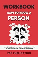 WORKBOOK FOR HOW TO KNOW A PERSON: A Practical Guide to David Brooks’ book: The Art of Seeing Others Deeply and Being Deeply Seen B0CM12XYZB Book Cover