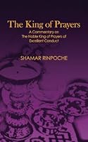 The King of Prayers: A Commentary on the Noble King of Prayers of Excellent Conduct 0988176246 Book Cover
