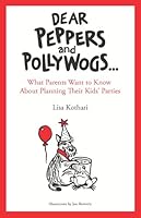 Dear Peppers and Pollywogs...: What Parents Want to Know About Planning Their Kids' Parties (Dear Peppers and Pollywogs...) 0979496802 Book Cover