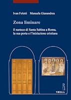 Zona Liminare: Il Nartece Di Santa Sabina a Roma, La Sua Porta E L'Iniziazione Cristiana 8867283545 Book Cover