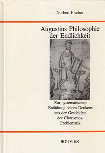 Augustins Philosophie der Endlichkeit. Zur systematischen Entfaltung seines Denkens aus der Geschichte der Chorismos-Problematik