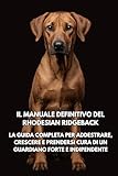 rhodesian ridgeback difesa  Il Manuale Definitivo del Rhodesian Ridgeback: La Guida Completa per Addestrare, Crescere e Prendersi Cura di un Guardiano Forte e Indipendente