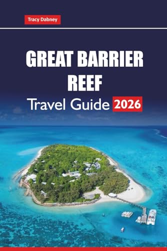 GREAT BARRIER REEF Travel Guide 2026: Explore Coral Reefs, Snorkeling Adventures, Diving Spots, Wildlife, and Eco-Tours in Australia