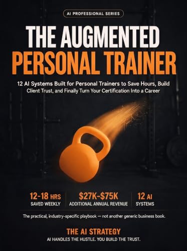 The Augmented Personal Trainer: 12 AI Systems for Personal Trainers — Save Hours, Keep your Clients, and Build the Career You Deserve