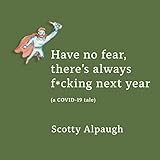 Have no fear, there’s always f*cking next year: (a COVID-19 tale)