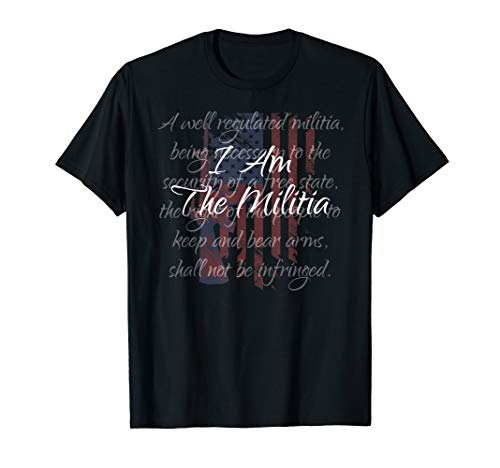 I Am The Militia Pro 2nd Amendment Proud American Flag Gift T-Shirt