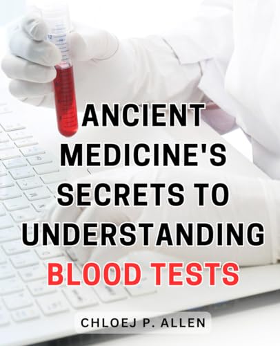 Ancient Medicine's Secrets to Understanding Blood Tests: Unveiling the Hidden