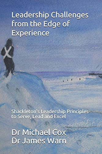 Leadership Challenges from the Edge of Experience:: Shackleton's Leadership Principles to Serve, Lead and Excel