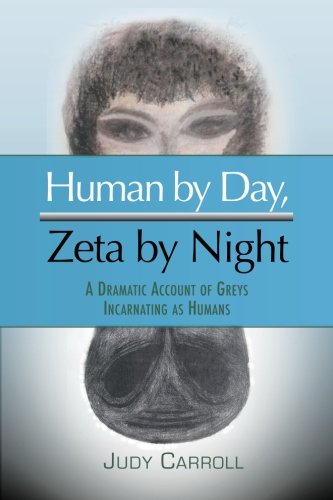 Human by Day, Zeta by Night: A Dramatic Account of Greys Incarnating As Humans Human by Day, Zeta by Night: A Dramatic Account of Greys Incarnating As Humans
