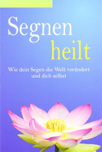 Segnen heilt: Wie dein Segen die Welt verändert