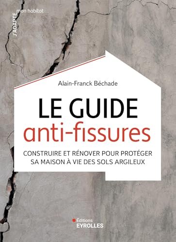 Le guide anti-fissures: Construire et rénover pour protéger sa maison à vie des sols argileux
