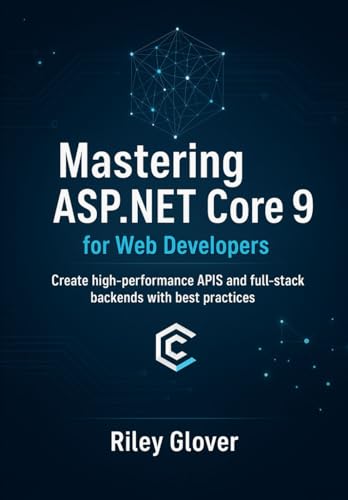 Mastering ASP.NET Core 9 for Web Developers: Create high-performance APIs and full-stack backends with best practices.