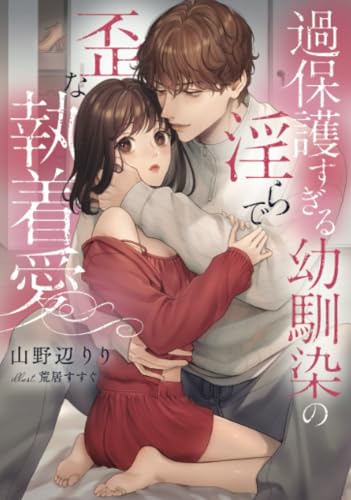 過保護すぎる幼馴染の淫らで歪な執着愛