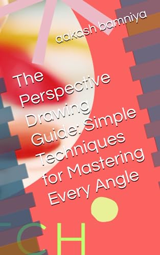 The Perspective Drawing Guide: Simple Techniques for Mastering Every Angle